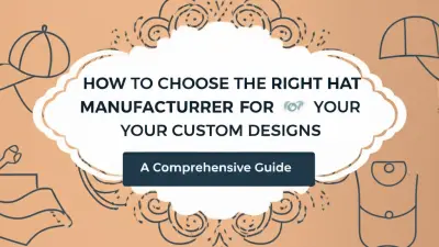 How to Choose the Right Hat Manufacturer for Your Custom Designs: A Comprehensive Guide